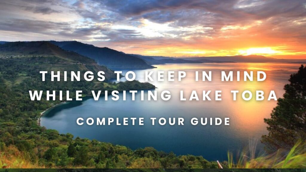Things to Keep in Mind While Visiting Lake Toba
